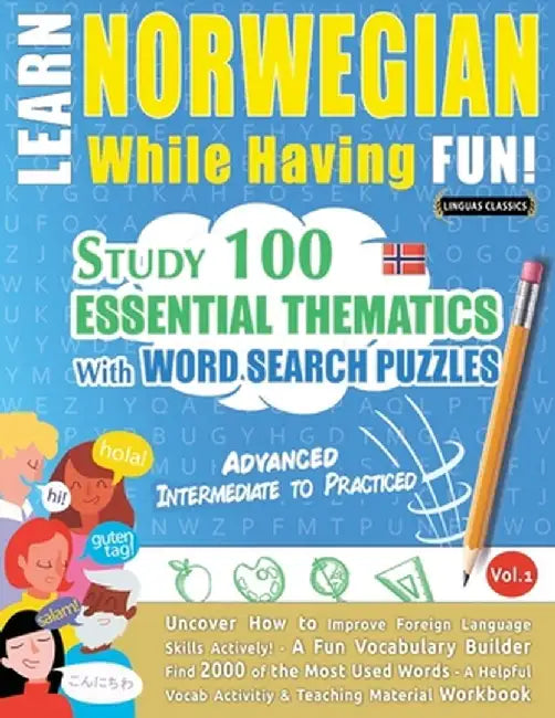Learn Norwegian While Having Fun! - Advanced: Intermediate to Practiced - Study 100 Essential Thematics with Word Search Puzzles - Vol.1 by Linguas Classics
