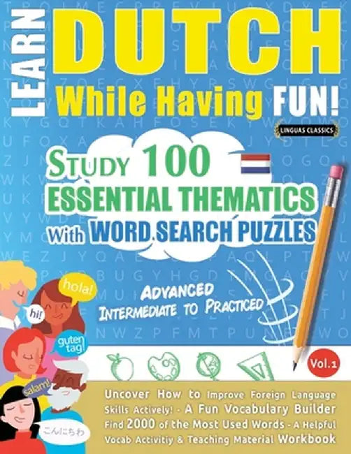 Learn Dutch While Having Fun! - Advanced: Intermediate to Practiced - Study 100 Essential Thematics with Word Search Puzzles - Vol.1 by Linguas Classics