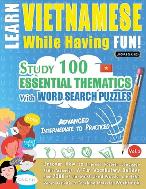 Learn Vietnamese While Having Fun! - Advanced: Intermediate to Practiced - Study 100 Essential Thematics with Word Search Puzzles - Vol.1 by Linguas Classics
