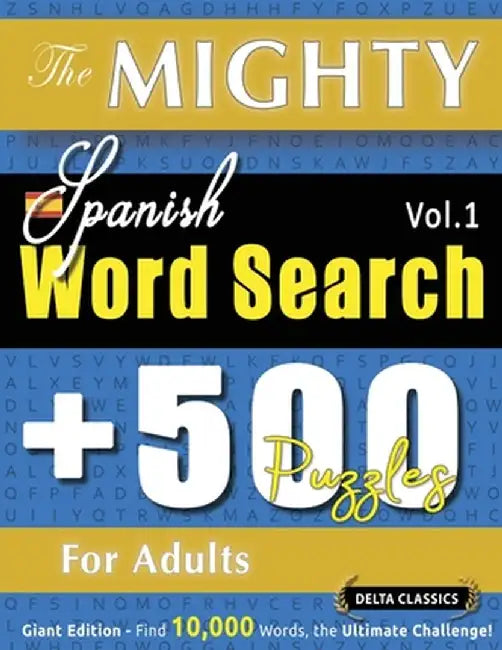 The Mighty Spanish Word Search - 500 Puzzles for Adults - Delta Classics - Giant Edition - Find 10,000 Words, the Ultimate Challenge! by Delta Classics