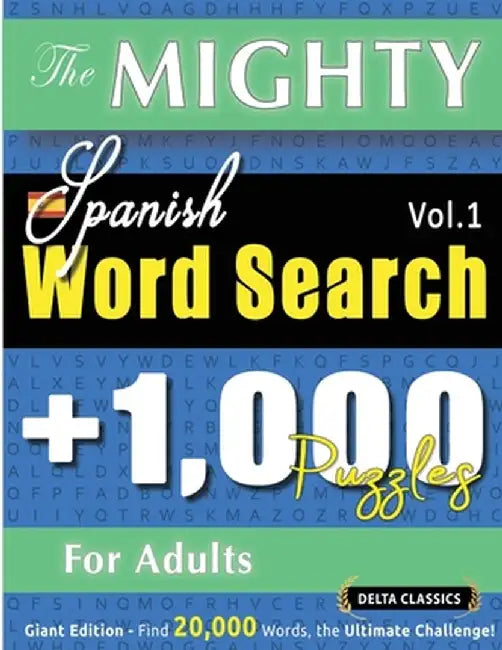 The Mighty Spanish Word Search - 1,000 Puzzles for Adults - Delta Classics - Giant Edition - Find 20,000 Words, the Ultimate Challenge! by Delta Classics