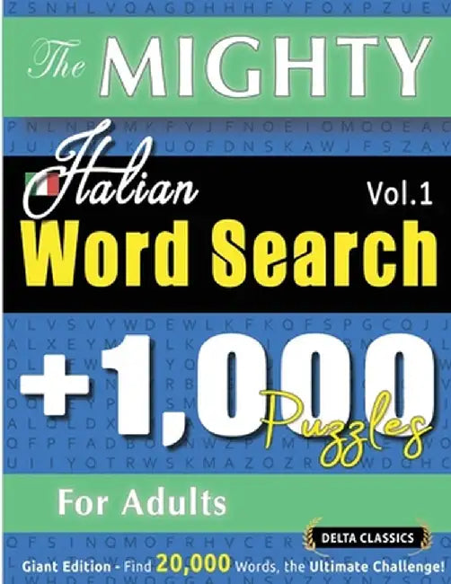 The Mighty Italian Word Search - 1,000 Puzzles for Adults - Delta Classics - Giant Edition - Find 20,000 Words, the Ultimate Challenge! by Delta Classics