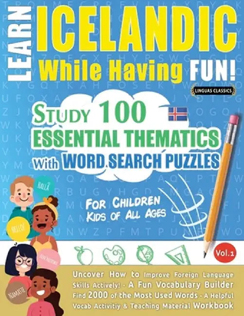 Learn Icelandic While Having Fun! - For Children: Kids of All Ages - Study 100 Essential Thematics with Word Search Puzzles - Vol.1 by Linguas Classics