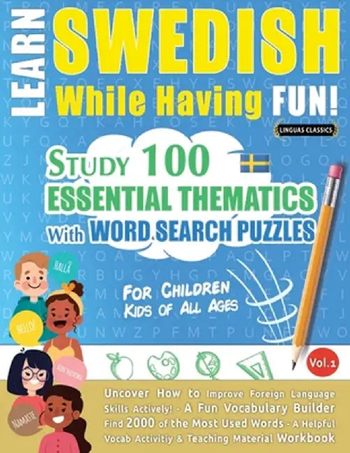 Learn Swedish While Having Fun! - For Children: Kids of All Ages - Study 100 Essential Thematics with Word Search Puzzles - Vol.1 by Linguas Classics