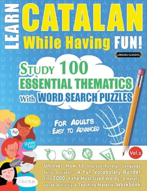 Learn Catalan While Having Fun! - For Adults: Easy to Advanced - Study 100 Essential Thematics with Word Search Puzzles - Vol.1 by Linguas Classics