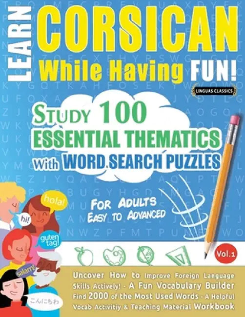 Learn Corsican While Having Fun! - For Adults: Easy to Advanced - Study 100 Essential Thematics with Word Search Puzzles - Vol.1 by Linguas Classics