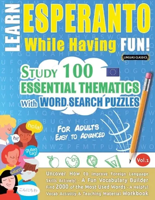 Learn Esperanto While Having Fun! - For Adults: Easy to Advanced - Study 100 Essential Thematics with Word Search Puzzles - Vol.1 by Linguas Classics