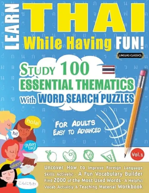 Learn Thai While Having Fun! - For Adults: Easy to Advanced - Study 100 Essential Thematics with Word Search Puzzles - Vol.1 by Linguas Classics