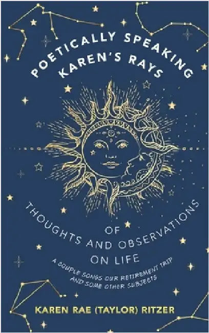Poetically Speaking Karen's Rays of Thoughts and Observations on Life: A Couple Songs Our Retirement Trip and Some Other Subjects by Karen Rae Taylor Ritzer