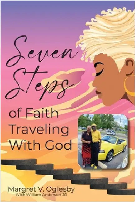 Seven Steps of Faith Traveling with God: Keeping the Faith! by Margret V. Oglesby