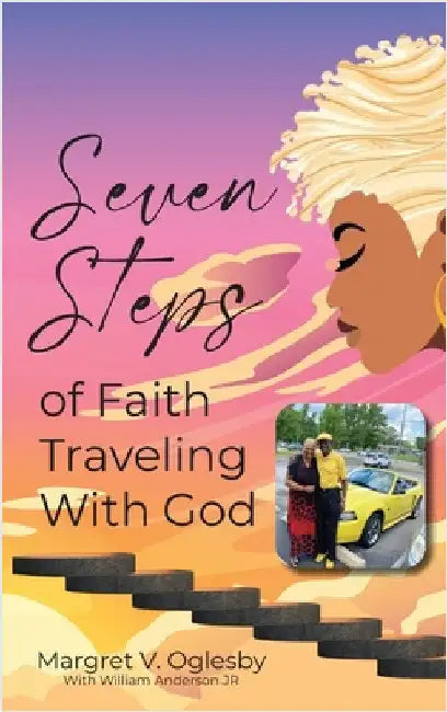 Seven Steps of Faith Traveling with God: Keeping the Faith! by Margret V. Oglesby