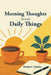 Morning Thoughts Become Daily Things by Denise L. Graves