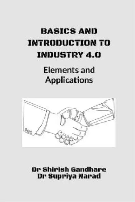 Basics and Introduction to Industry 4.0: : Elements and Applications by Dr Shirish Gandhare