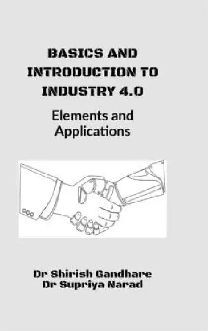 Basics and Introduction to Industry 4.0: : Elements and Applications by Dr Shirish Gandhare