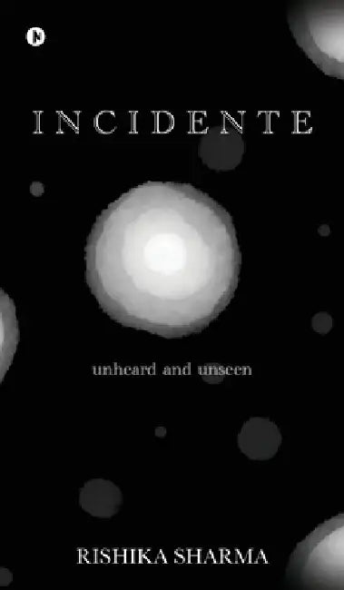 Incidente: Unheard and Unseen by Rishika Sharma