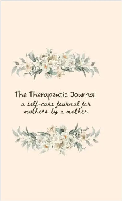 The Therapeutic Journal: A self-care journal for mothers by a mother by Priyanka Joshi