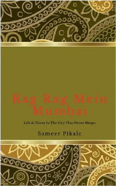 Rag Rag Mein Mumbai: Life & Times in the City that never sleeps by Sameer Pikale