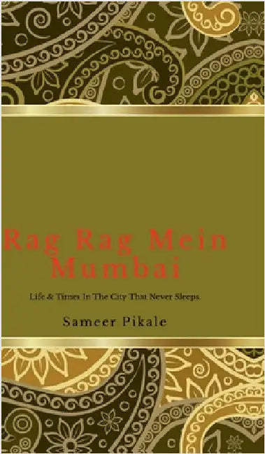Rag Rag Mein Mumbai: Life & Times in the City that never sleeps by Sameer Pikale