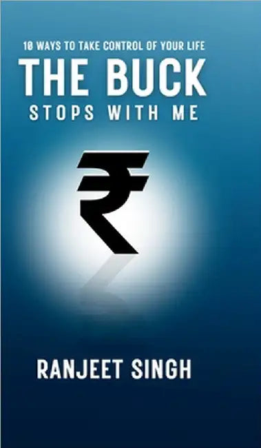 The Buck Stops With Me: 10 Ways to take control of your life by Ranjeet Singh