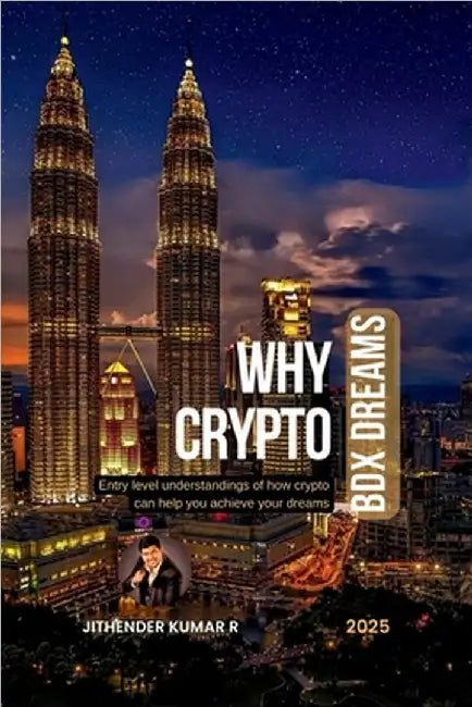 WHY CRYPTO - BDX Dreams: Entry level understandings of how crypto can help you acheive your dreams by Jithender Kumar R