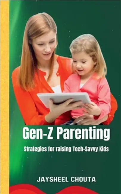 Gen-Z Parenting: Strategies for raising Tech-Savvy Kids by Jaysheel Chouta