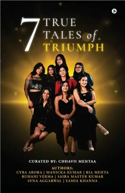 7 True Tales of Triumph by Chhavii Mehtaa