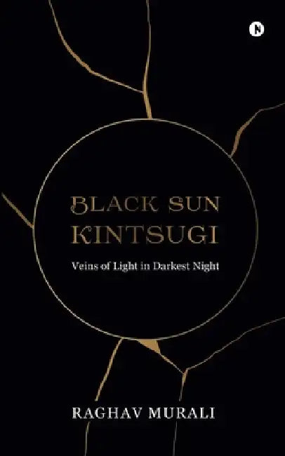 Black Sun Kintsugi: Veins of Light in Darkest Night by Raghav Murali