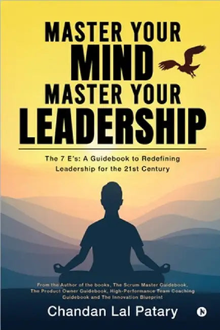 Master your Mind Master your Leadership: The 7 Es: A Guidebook to Redefining Leadership for the 21st Century by Chandan Lal Patary