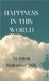 Happiness in This World: Happiness Comes from Yourself Only by Rajkumar DILLI