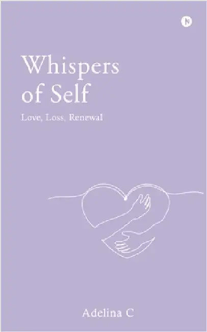 Whispers Of Self: Love, Loss, Renewal by Adelina C