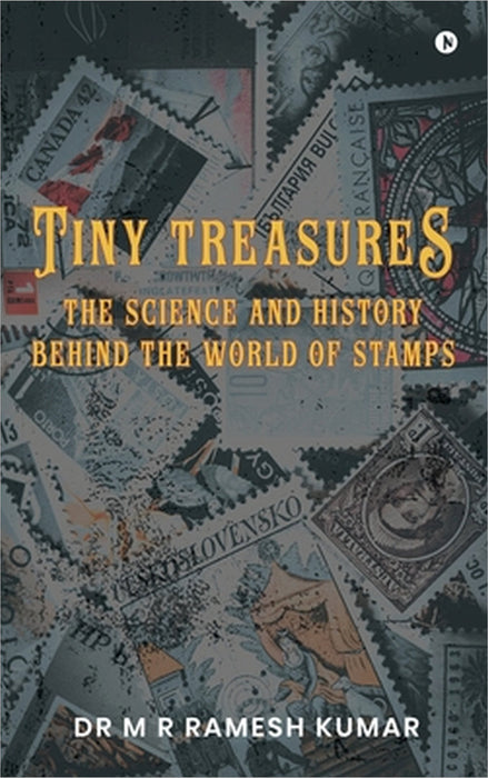 Tiny Treasures: The Science and History Behind the World of Stamps by Dr M R Ramesh Kumar