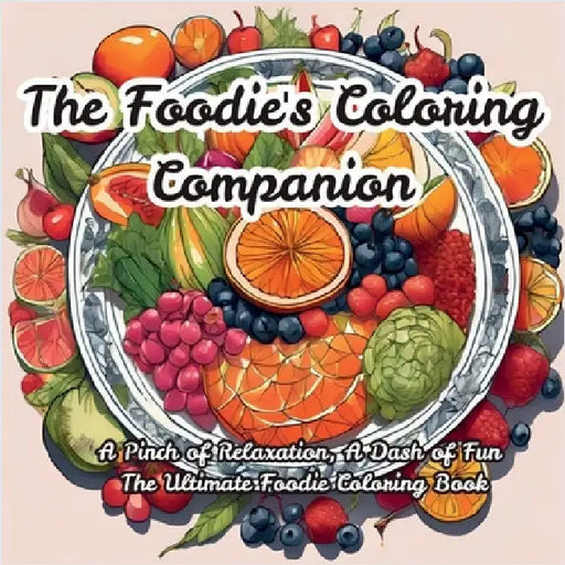 The Foodie's Coloring Companion: A Pinch of Relaxation, A Dash of Fun The Ultimate Foodie Coloring Book by Abi Design Finds