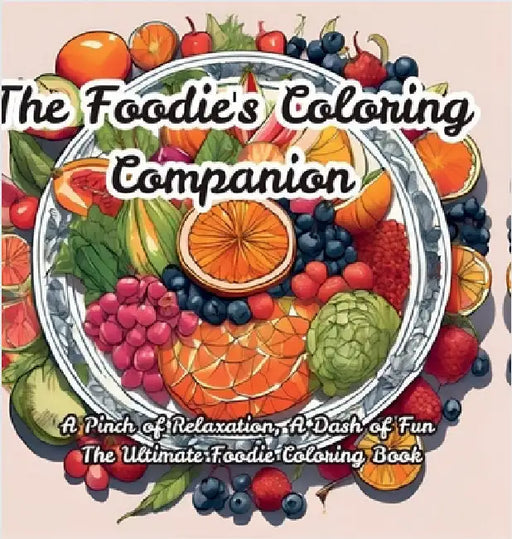 The Foodie's Coloring Companion: A Pinch of Relaxation, A Dash of Fun The Ultimate Foodie Coloring Book by Abi Design Finds