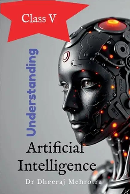 Understanding Artificial Intelligence Class V by Dr Dheeraj Mehrotra