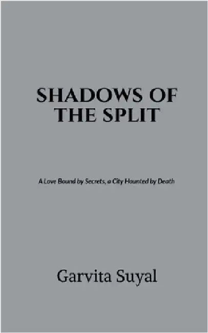 shadows of the split: A Love Bound by Secrets, a City Haunted by Death. by Garvita Suyal