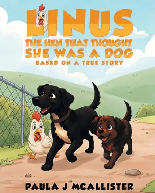 Linus the Hen That Thought She Was A Dog: Based on a True Story by Paula J. McAllister
