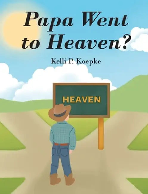 Papa Went to Heaven? by Kelli P. Koepke
