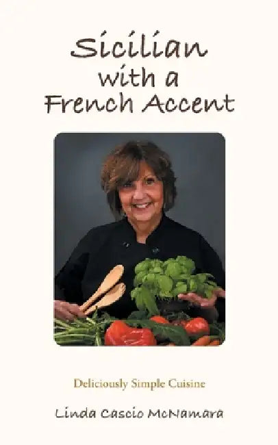 Sicilian With A French Accent: Deliciously Simple Cuisine by Linda Cascio McNamara
