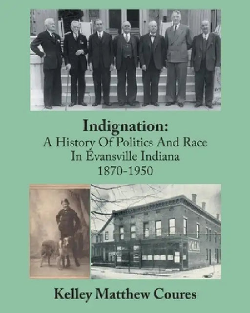Indignation: A History Of Politics And Race In Evansville, Indiana 1870-1950 by Kelley Matthew Coures