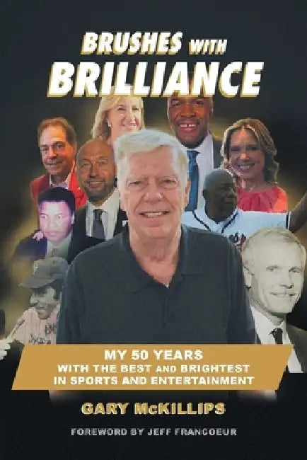 Brushes with Brilliance: My 50 Years with the Best and Brightest in Sports and Entertainment by Gary McKillips