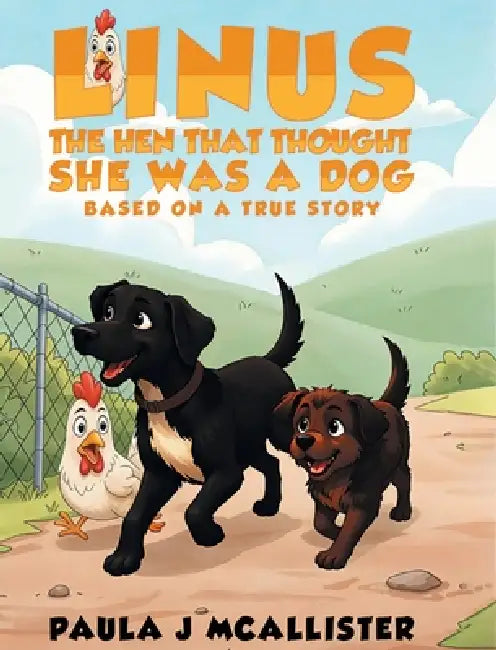 Linus the Hen That Thought She Was A Dog: Based on a True Story by Paula J. McAllister