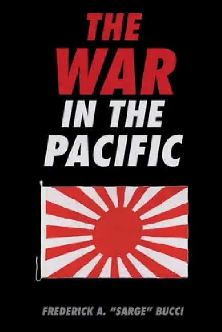 The War in the Pacific by Frederick A. Sarge Bucci
