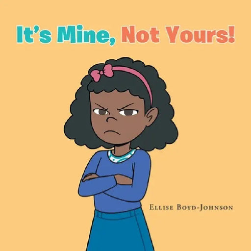 It's Mine, Not Yours! by Ellise Boyd-Johnson