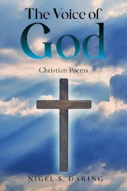 The Voice of God: Christian Poems by Nigel S. Daring