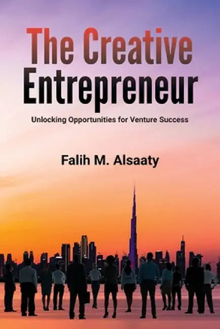 The Creative Entrepreneur: Unlocking Opportunities for Venture Success by Alsaaty, Falih M.