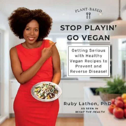 Stop Playin', Go Vegan: Getting Serious with Healthy Vegan Recipes to Prevent and Reverse Disease! by Ruby D. Lathon
