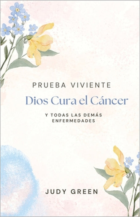 Prueba Viviente: Dios Cura el Cáncer: y Todas las Demás Enfermedades by Judy Green