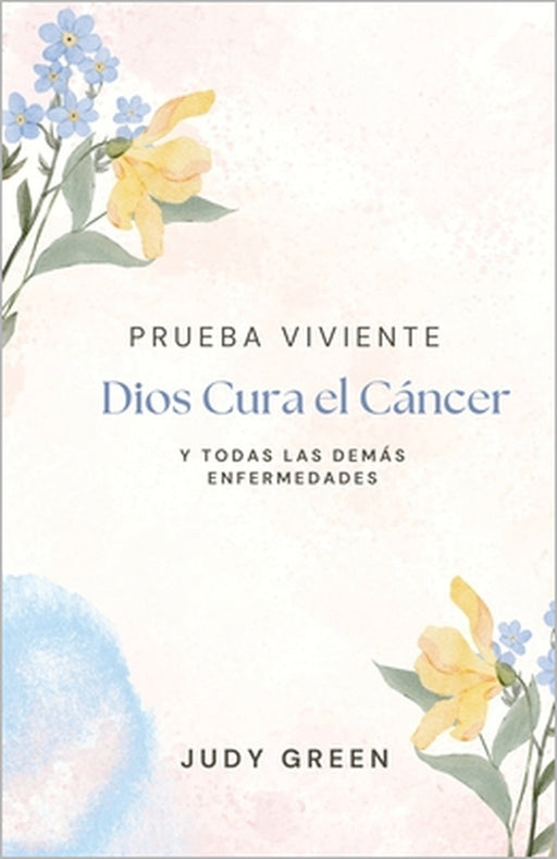 Prueba Viviente: Dios Cura el Cáncer: y Todas las Demás Enfermedades by Judy Green