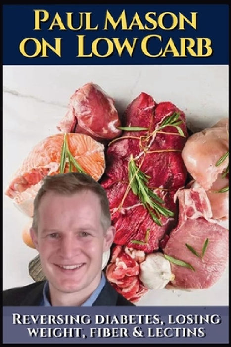 Paul Mason on low carb: How to reverse diabetes, lose weight, fiber & lectins: His best obesity and keto talks. Including insulin, autoimmune issues, by Johannes Vaca Ciones