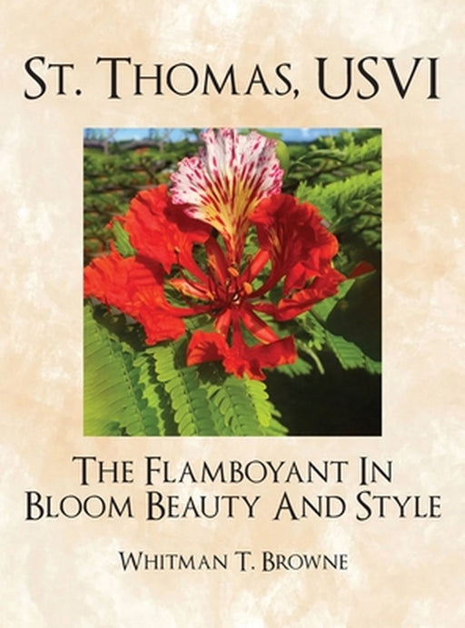 St. Thomas, USVI: The Flamboyant In Bloom Beauty And Style by Whitman T. Browne